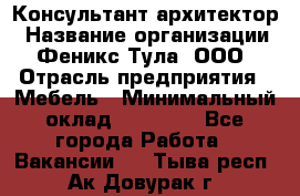 Консультант-архитектор › Название организации ­ Феникс Тула, ООО › Отрасль предприятия ­ Мебель › Минимальный оклад ­ 20 000 - Все города Работа » Вакансии   . Тыва респ.,Ак-Довурак г.